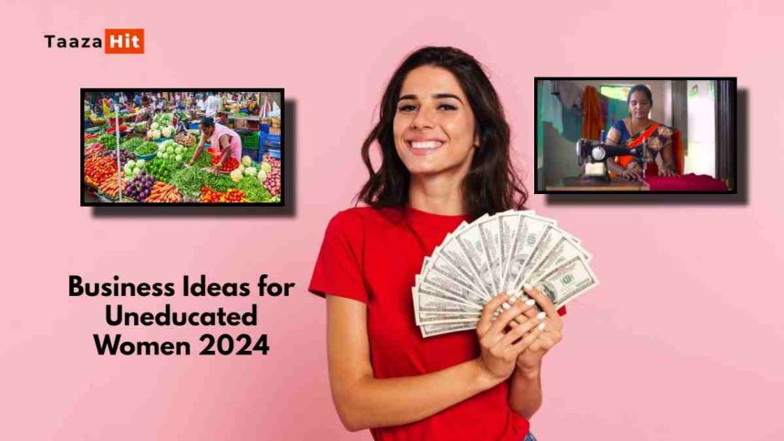 Business Ideas for Uneducated Women 2024