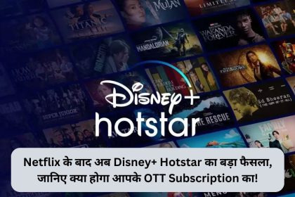 Netflix के बाद अब Disney+ Hotstar का बड़ा फैसला, जानिए क्या होगा आपके Ott Subscription का!