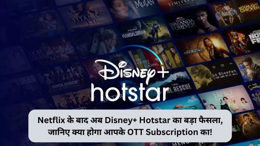 Netflix के बाद अब Disney+ Hotstar का बड़ा फैसला, जानिए क्या होगा आपके Ott Subscription का!