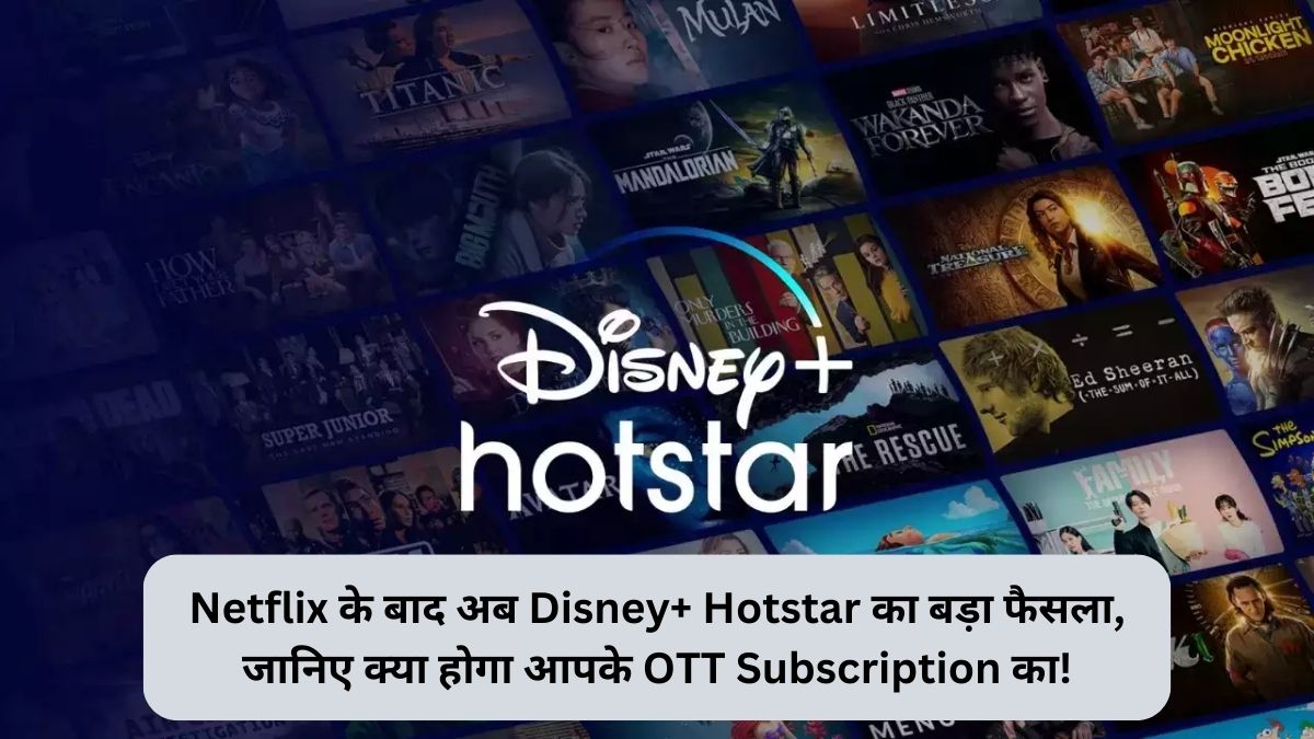 Netflix के बाद अब Disney+ Hotstar का बड़ा फैसला, जानिए क्या होगा आपके Ott Subscription का!