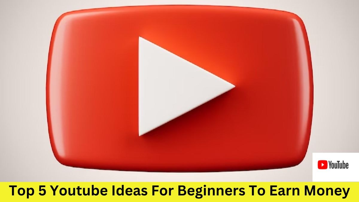 Top 5 Youtube Ideas For Beginners To Earn Money